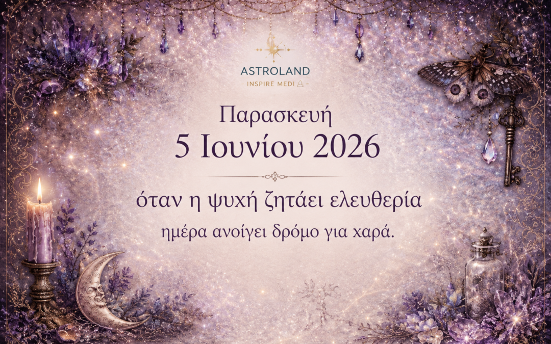 Παρασκευή 5 Ιουνίου 2026Όταν η ψυχή ζητά ελευθερία, η μέρα ανοίγει δρόμο για χαρά